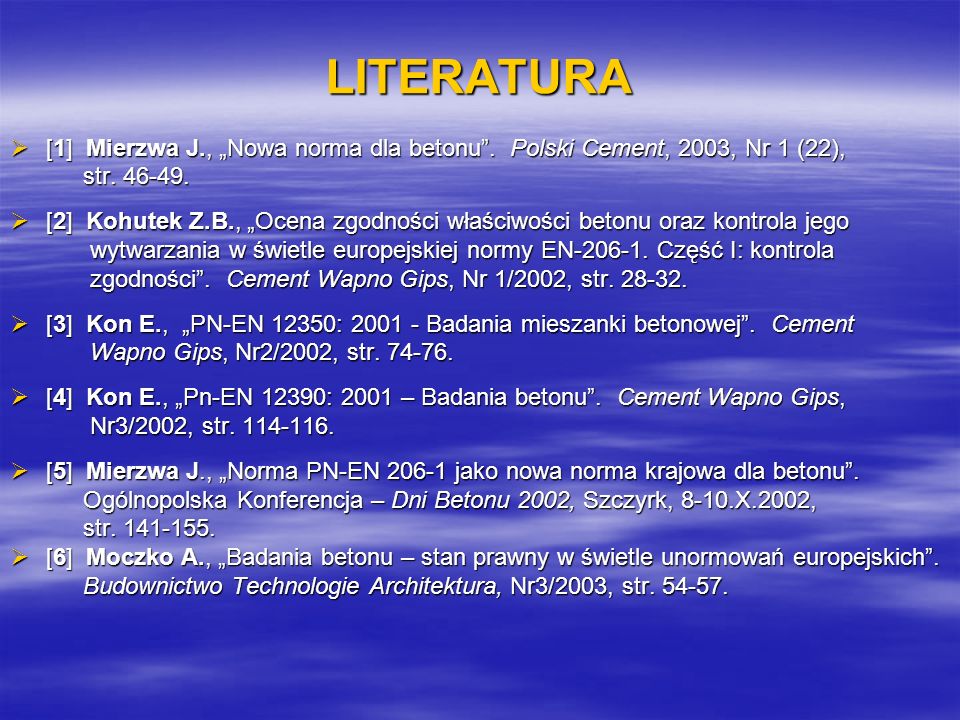 LITERATURA [1] Mierzwa J., „Nowa norma dla betonu . Polski Cement, 2003, Nr 1 (22), str