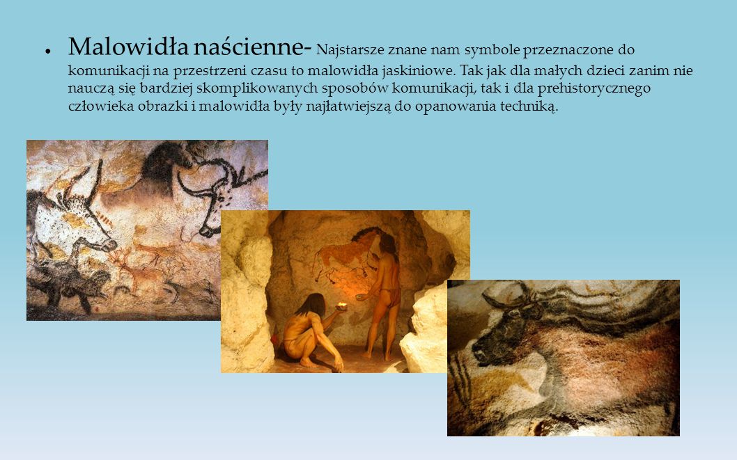 Malowidła naścienne- Najstarsze znane nam symbole przeznaczone do komunikacji na przestrzeni czasu to malowidła jaskiniowe.