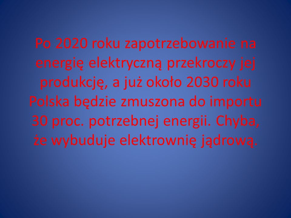 Po 2020 roku zapotrzebowanie na energię elektryczną przekroczy jej produkcję, a już około 2030 roku Polska będzie zmuszona do importu 30 proc.