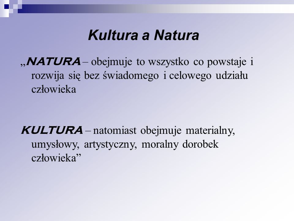 Kultura a Natura „NATURA – obejmuje to wszystko co powstaje i rozwija się bez świadomego i celowego udziału człowieka.