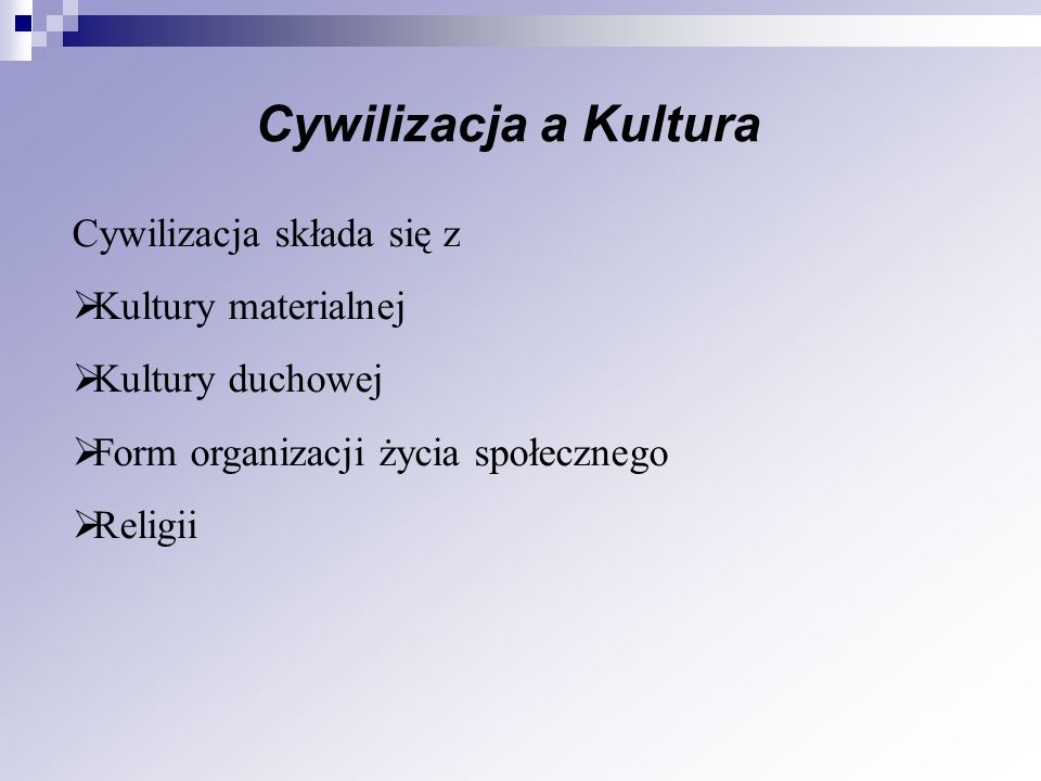 Cywilizacja a Kultura Cywilizacja składa się z Kultury materialnej