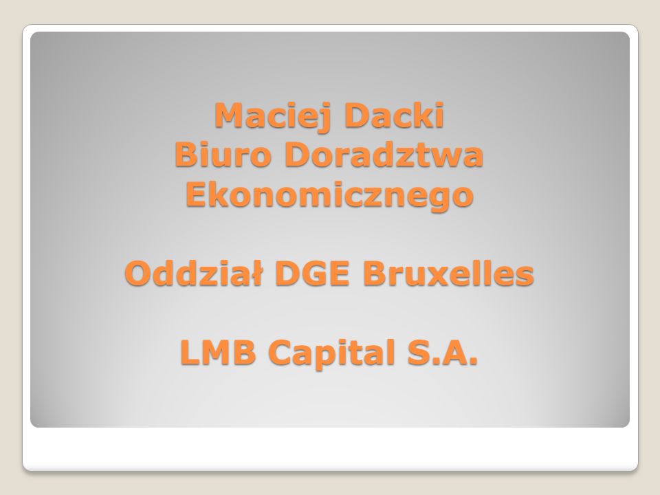 Maciej Dacki Biuro Doradztwa Ekonomicznego Oddział DGE Bruxelles LMB Capital S.A.