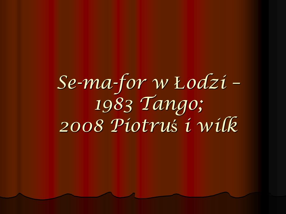 Se-ma-for w Łodzi – 1983 Tango; 2008 Piotruś i wilk