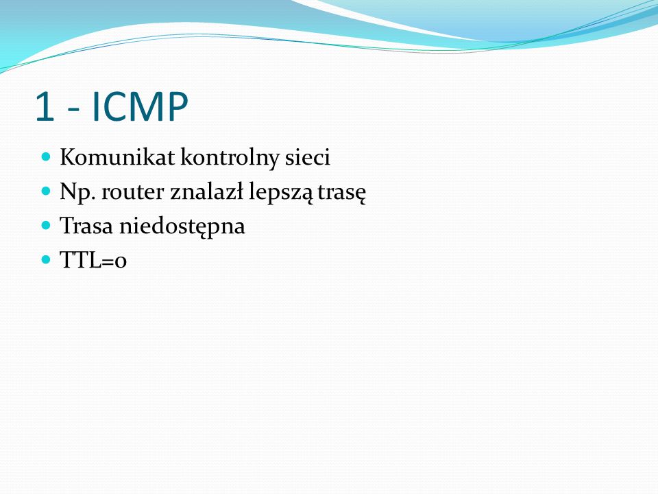 1 - ICMP Komunikat kontrolny sieci Np. router znalazł lepszą trasę