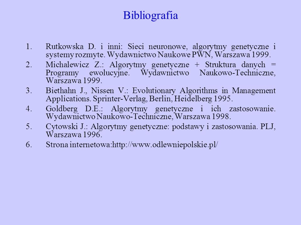 Bibliografia Rutkowska D. i inni: Sieci neuronowe, algorytmy genetyczne i systemy rozmyte. Wydawnictwo Naukowe PWN, Warszawa