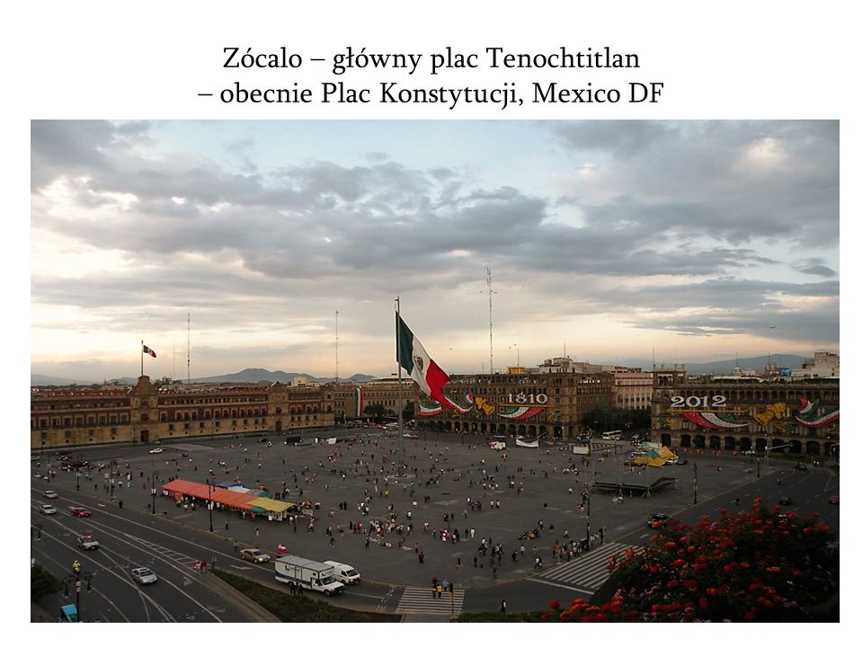 Zócalo – główny plac Tenochtitlan – obecnie Plac Konstytucji, Mexico DF