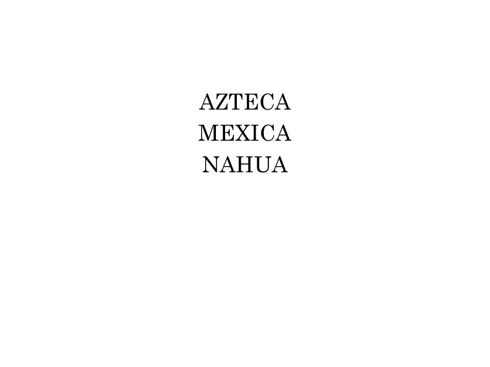 AZTECA MEXICA NAHUA