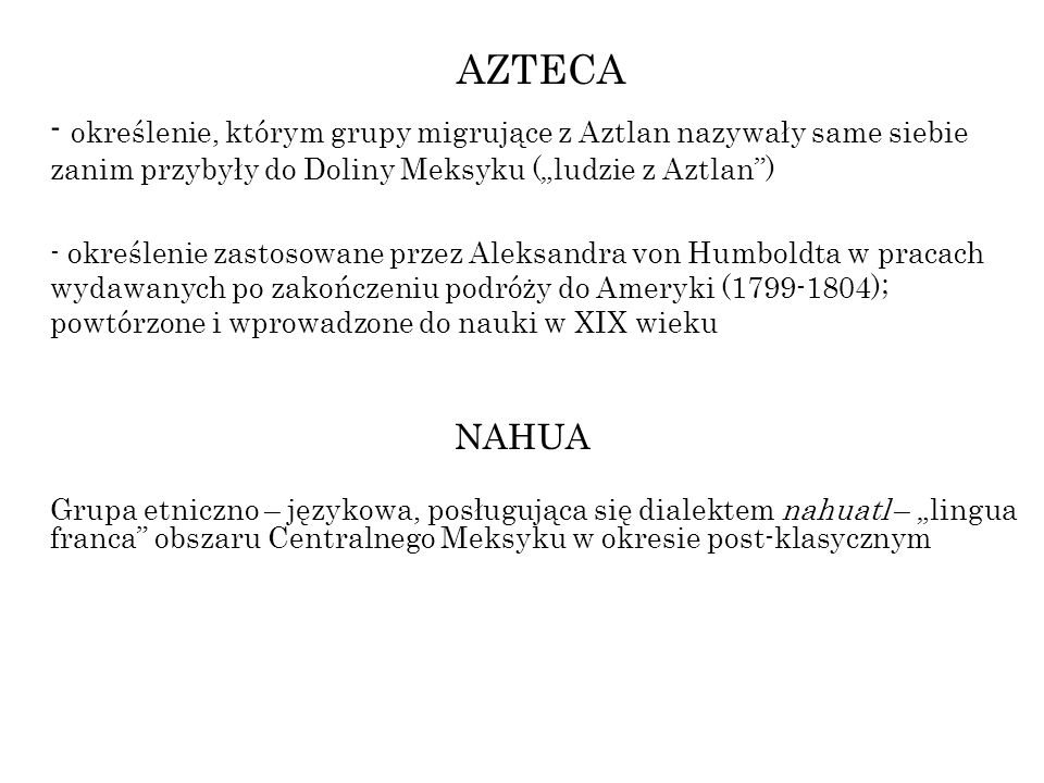 AZTECA - określenie, którym grupy migrujące z Aztlan nazywały same siebie zanim przybyły do Doliny Meksyku („ludzie z Aztlan )
