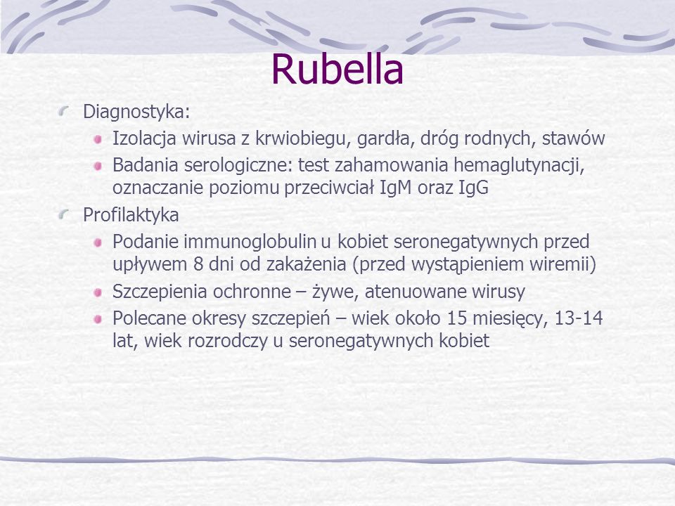 Rubella Diagnostyka: Izolacja wirusa z krwiobiegu, gardła, dróg rodnych, stawów.