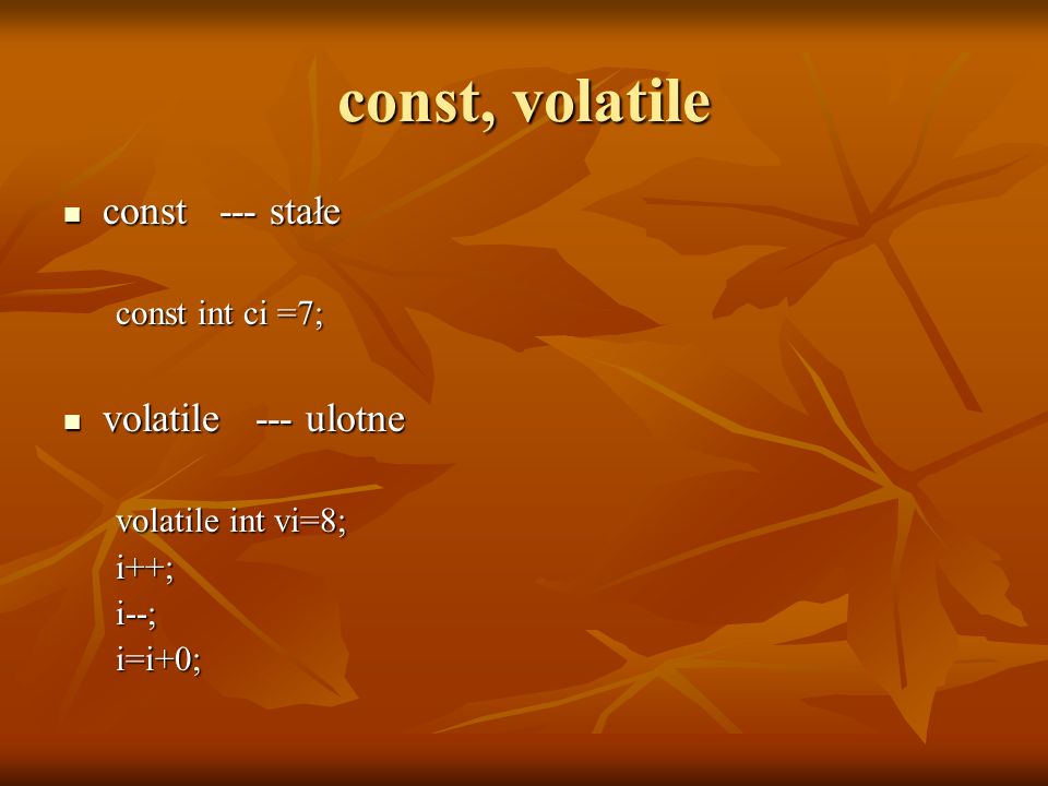 const, volatile const --- stałe volatile --- ulotne const int ci =7;
