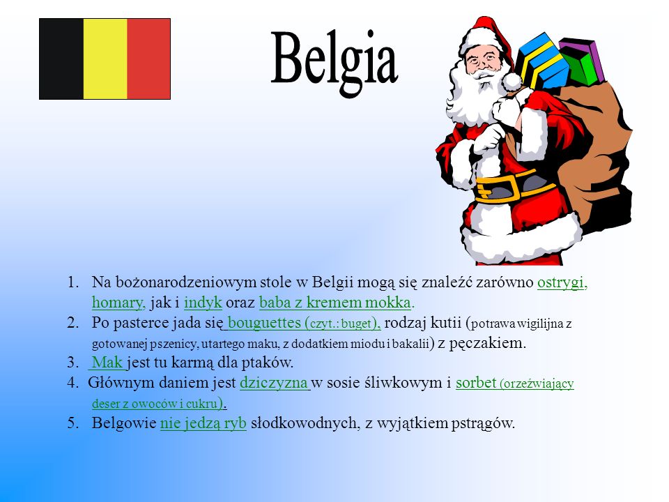 Belgia Na bożonarodzeniowym stole w Belgii mogą się znaleźć zarówno ostrygi, homary, jak i indyk oraz baba z kremem mokka.