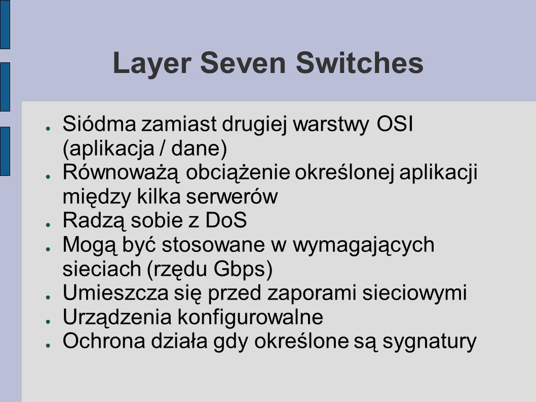Layer Seven Switches Siódma zamiast drugiej warstwy OSI (aplikacja / dane) Równoważą obciążenie określonej aplikacji między kilka serwerów.