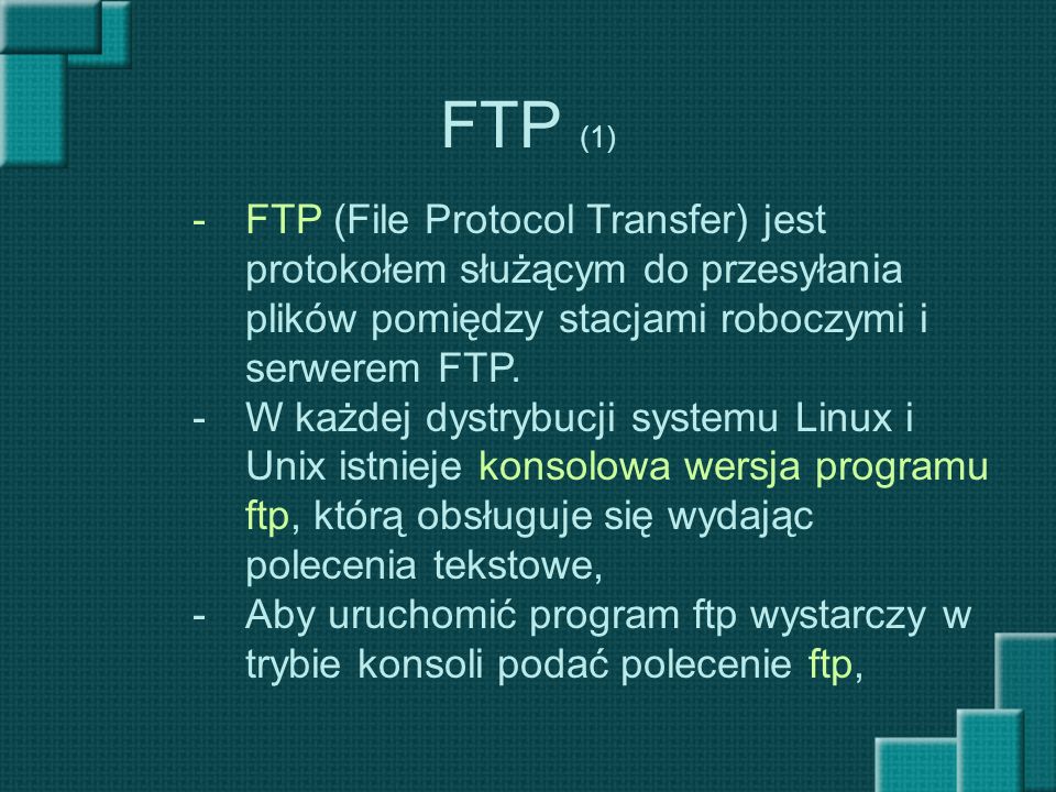 FTP (1) FTP (File Protocol Transfer) jest protokołem służącym do przesyłania plików pomiędzy stacjami roboczymi i serwerem FTP.