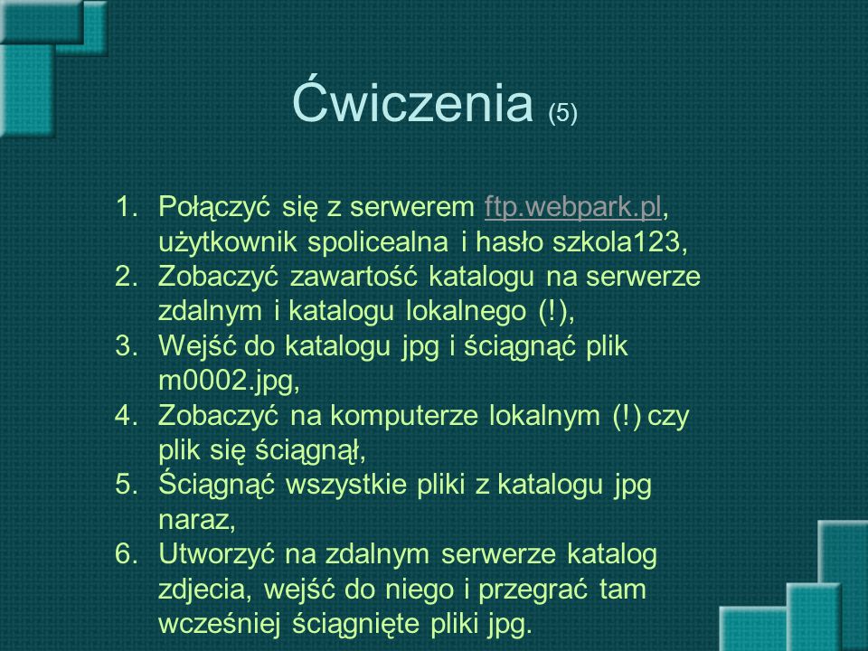 Ćwiczenia (5) Połączyć się z serwerem ftp.webpark.pl, użytkownik spolicealna i hasło szkola123,