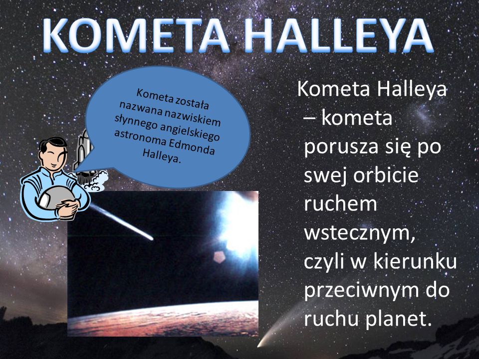 KOMETA HALLEYA Kometa została nazwana nazwiskiem słynnego angielskiego astronoma Edmonda Halleya.