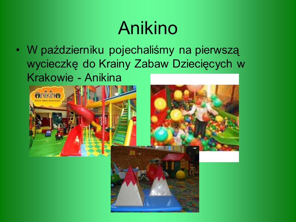 Anikino W październiku pojechaliśmy na pierwszą wycieczkę do Krainy Zabaw Dziecięcych w Krakowie - Anikina.
