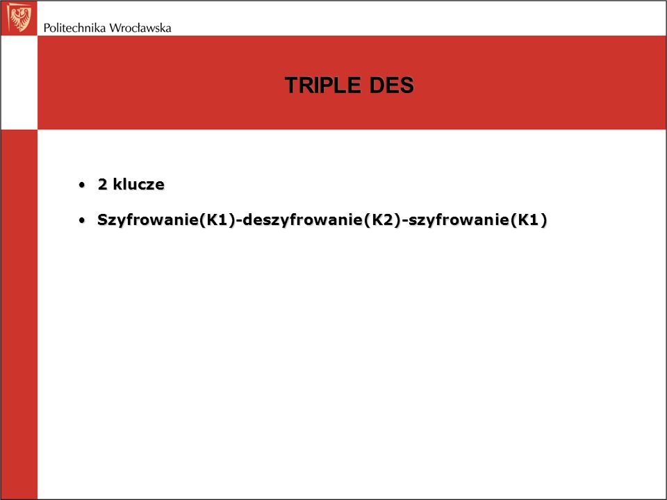 TRIPLE DES 2 klucze Szyfrowanie(K1)-deszyfrowanie(K2)-szyfrowanie(K1)