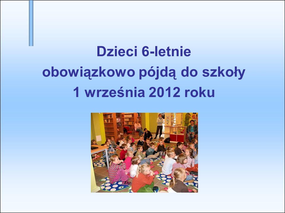 Dzieci 6-letnie obowiązkowo pójdą do szkoły 1 września 2012 roku