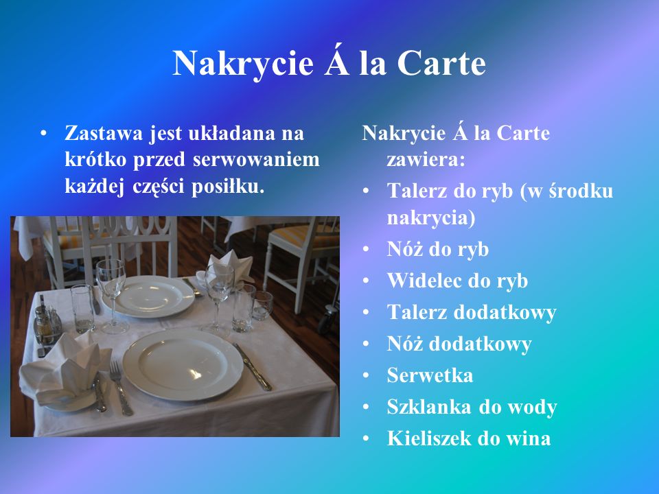 Nakrycie Á la Carte Zastawa jest układana na krótko przed serwowaniem każdej części posiłku. Nakrycie Á la Carte zawiera: