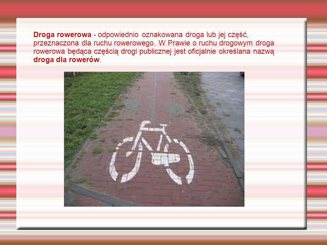 Droga rowerowa - odpowiednio oznakowana droga lub jej część, przeznaczona dla ruchu rowerowego.