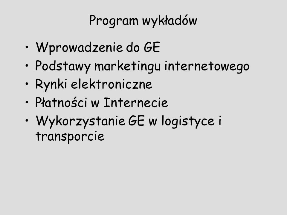Program wykładów Wprowadzenie do GE. Podstawy marketingu internetowego. Rynki elektroniczne. Płatności w Internecie.