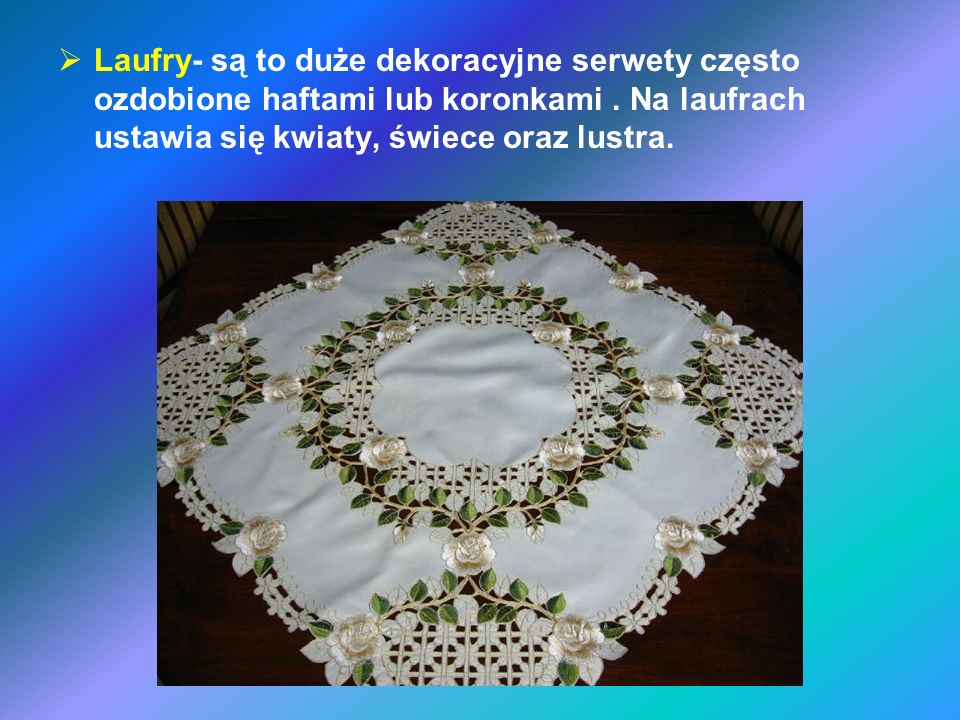 Laufry- są to duże dekoracyjne serwety często ozdobione haftami lub koronkami .