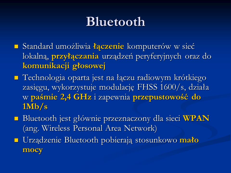 Bluetooth Standard umożliwia łączenie komputerów w sieć lokalną, przyłączania urządzeń peryferyjnych oraz do komunikacji głosowej.
