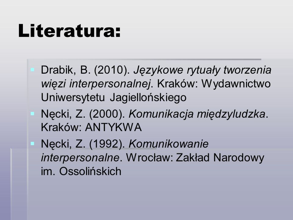 Literatura: Drabik, B. (2010). Językowe rytuały tworzenia więzi interpersonalnej. Kraków: Wydawnictwo Uniwersytetu Jagiellońskiego.