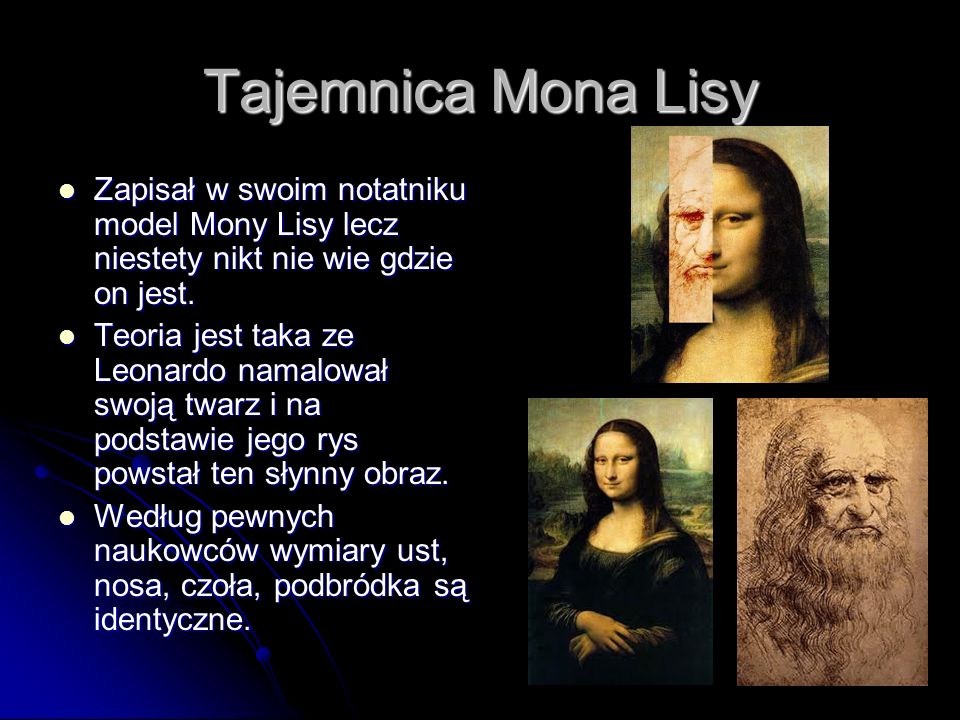 Tajemnica Mona Lisy Zapisał w swoim notatniku model Mony Lisy lecz niestety nikt nie wie gdzie on jest.