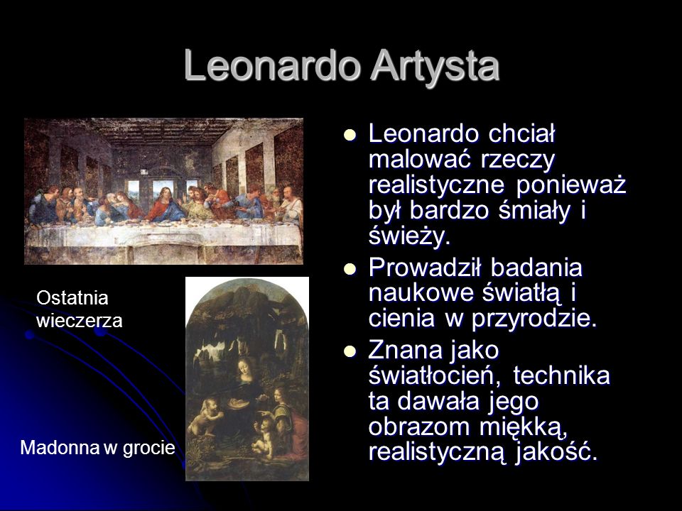 Leonardo Artysta Leonardo chciał malować rzeczy realistyczne ponieważ był bardzo śmiały i świeży.