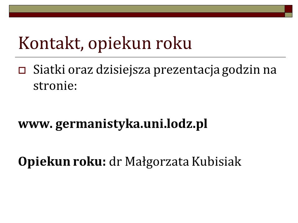 Kontakt, opiekun roku Siatki oraz dzisiejsza prezentacja godzin na stronie: www. germanistyka.uni.lodz.pl.