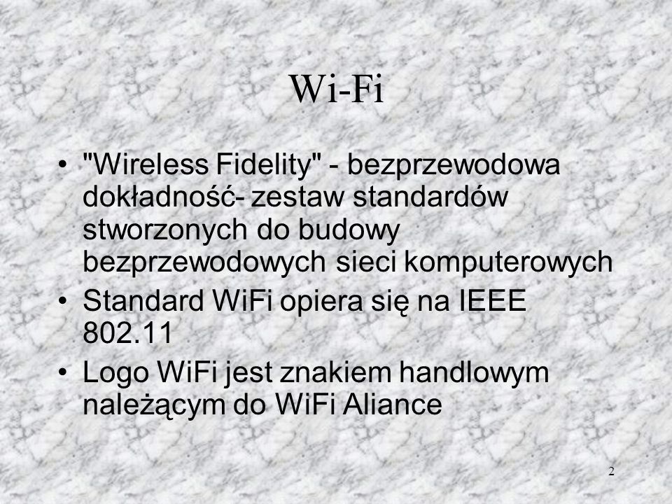 Wi-Fi Wireless Fidelity - bezprzewodowa dokładność- zestaw standardów stworzonych do budowy bezprzewodowych sieci komputerowych.