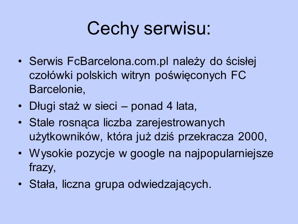 Cechy serwisu: Serwis FcBarcelona.com.pl należy do ścisłej czołówki polskich witryn poświęconych FC Barcelonie,