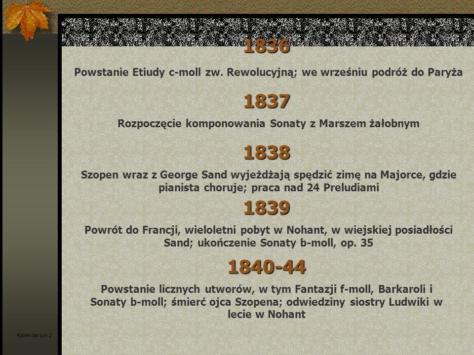 1836 Powstanie Etiudy c-moll zw. Rewolucyjną; we wrześniu podróż do Paryża Rozpoczęcie komponowania Sonaty z Marszem żałobnym.