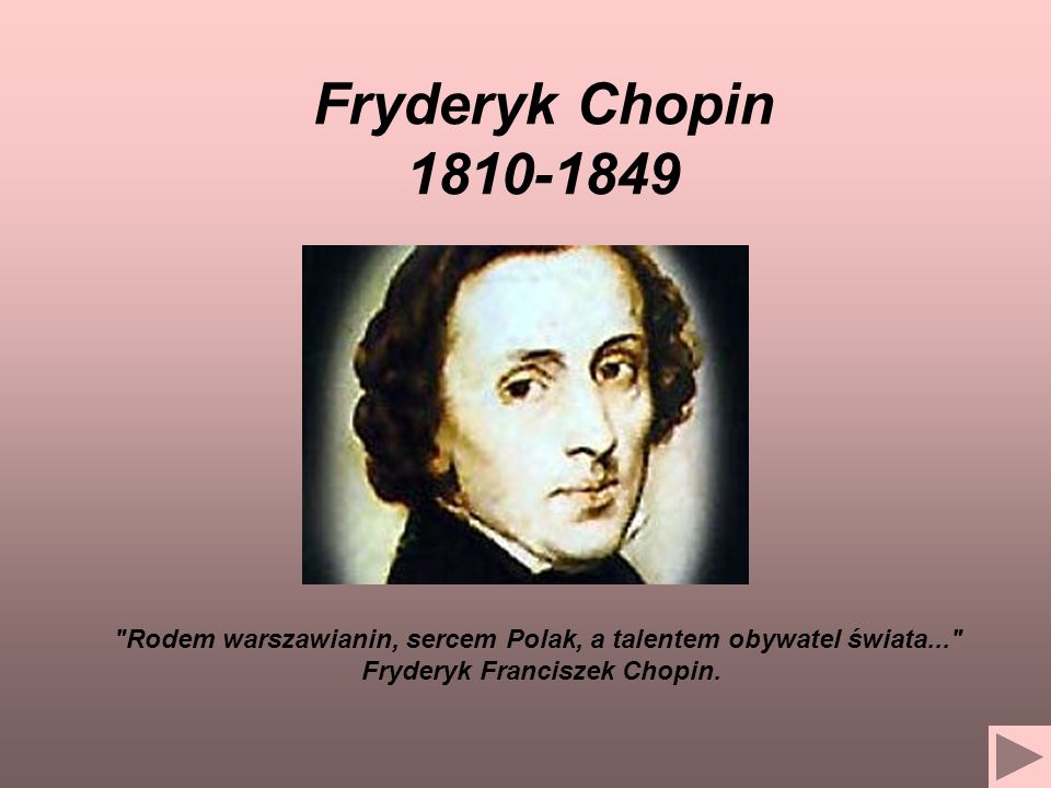 Fryderyk Chopin Rodem warszawianin, sercem Polak, a talentem obywatel świata... Fryderyk Franciszek Chopin.