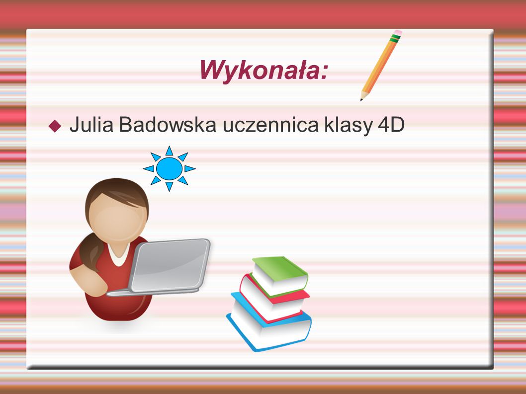 Wykonała: Julia Badowska uczennica klasy 4D