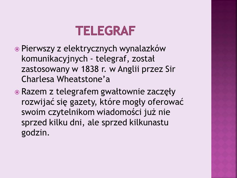 Telegraf Pierwszy z elektrycznych wynalazków komunikacyjnych - telegraf, został zastosowany w 1838 r. w Anglii przez Sir Charlesa Wheatstone’a.