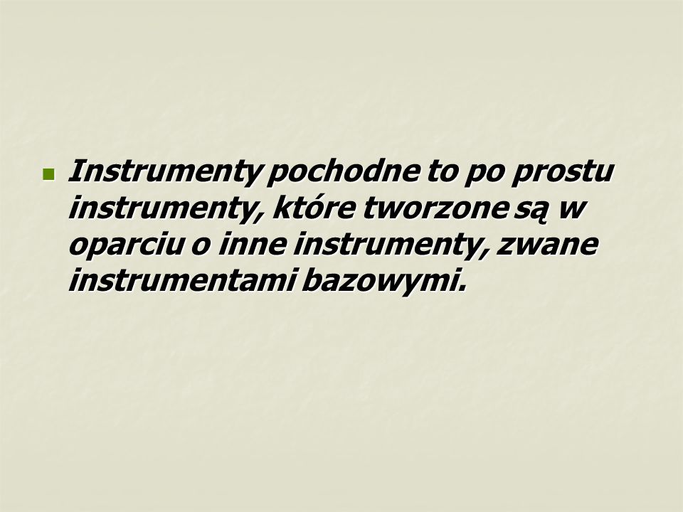 Instrumenty pochodne to po prostu instrumenty, które tworzone są w oparciu o inne instrumenty, zwane instrumentami bazowymi.