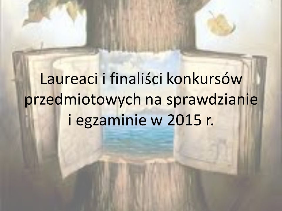 Laureaci i finaliści konkursów przedmiotowych na sprawdzianie i egzaminie w 2015 r.