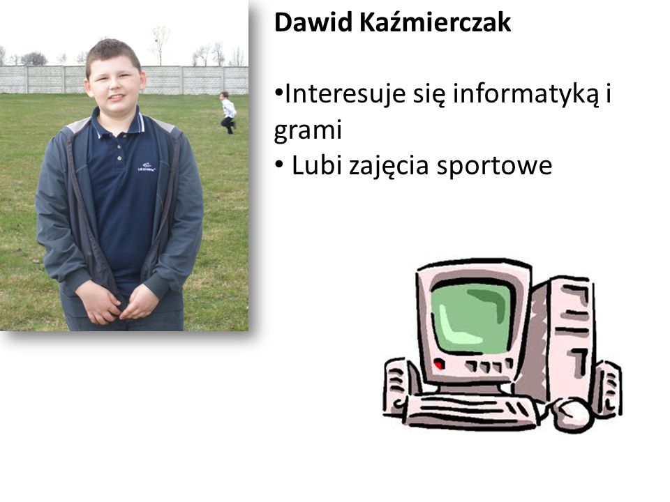 Dawid Kaźmierczak Interesuje się informatyką i grami Lubi zajęcia sportowe