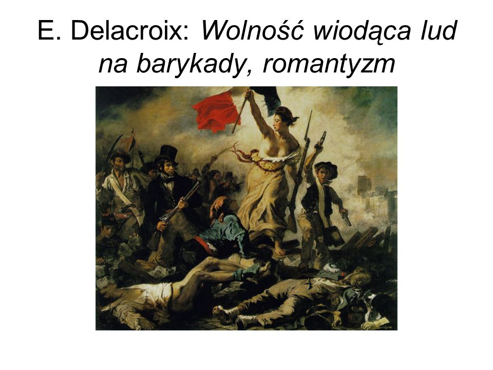E. Delacroix: Wolność wiodąca lud na barykady, romantyzm