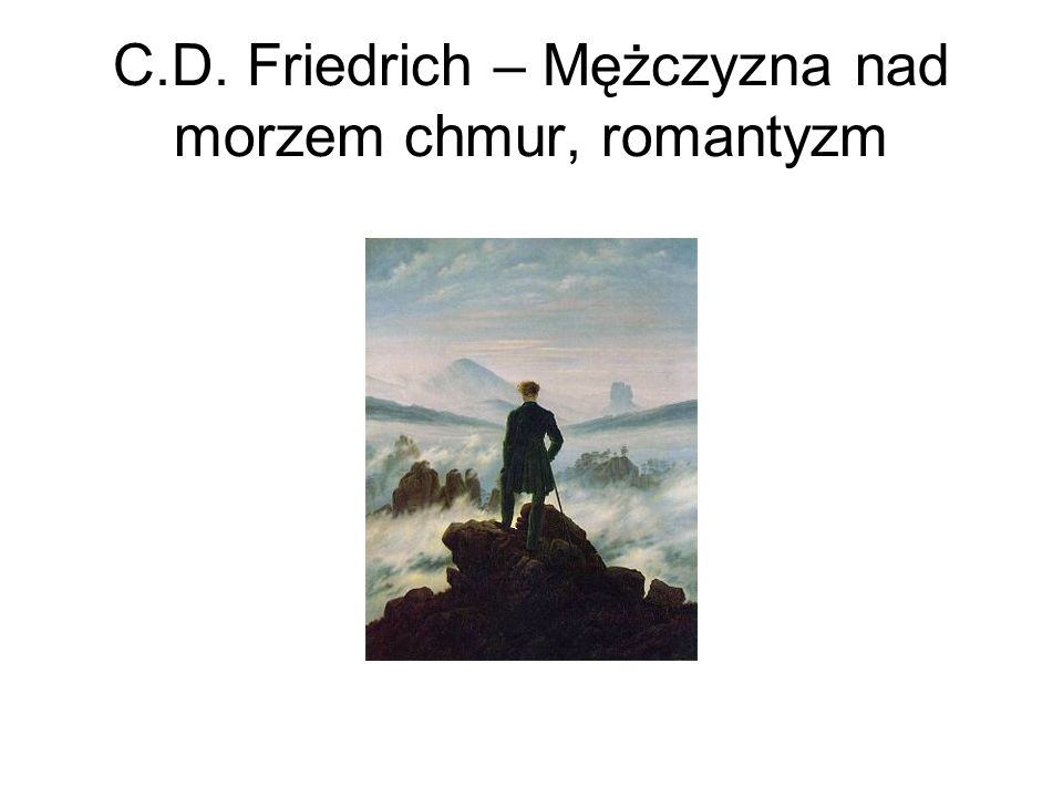 C.D. Friedrich – Mężczyzna nad morzem chmur, romantyzm