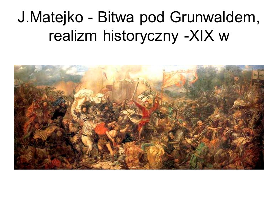 J.Matejko - Bitwa pod Grunwaldem, realizm historyczny -XIX w