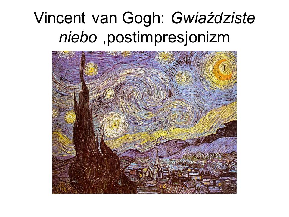 Vincent van Gogh: Gwiaździste niebo ,postimpresjonizm
