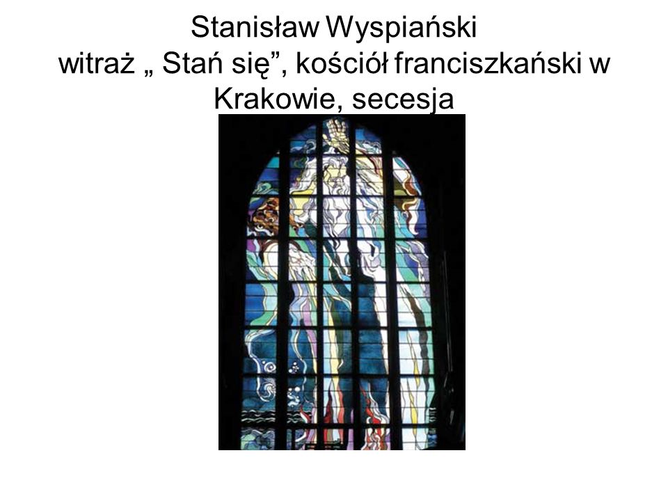 Stanisław Wyspiański witraż „ Stań się , kościół franciszkański w Krakowie, secesja