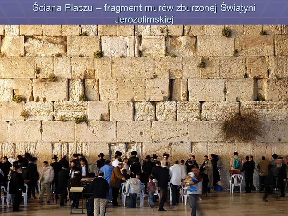 Ściana Płaczu – fragment murów zburzonej Świątyni Jerozolimskiej