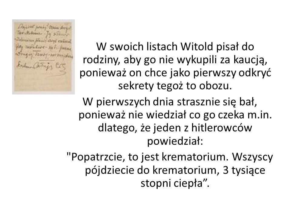 W swoich listach Witold pisał do rodziny, aby go nie wykupili za kaucją, ponieważ on chce jako pierwszy odkryć sekrety tegoż to obozu.