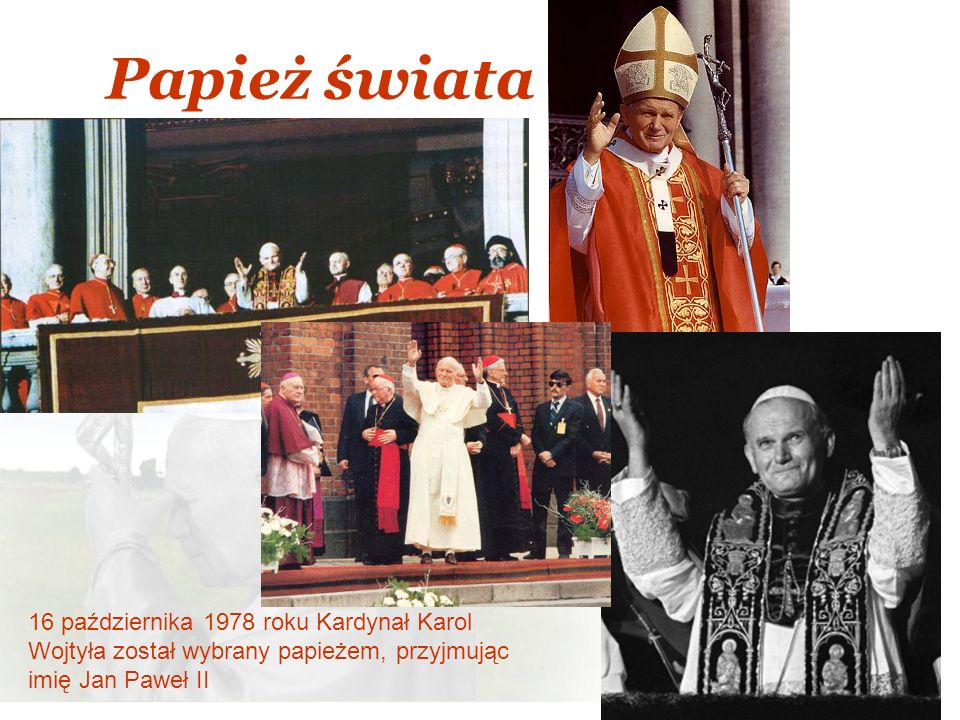 Papież świata 16 października 1978 roku Kardynał Karol Wojtyła został wybrany papieżem, przyjmując imię Jan Paweł II.