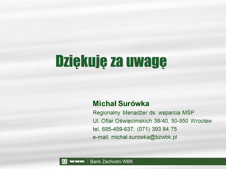 Dziękuję za uwagę Michał Surówka Regionalny Menadżer ds. wsparcia MŚP