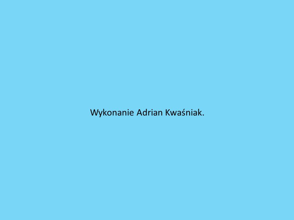 Wykonanie Adrian Kwaśniak.